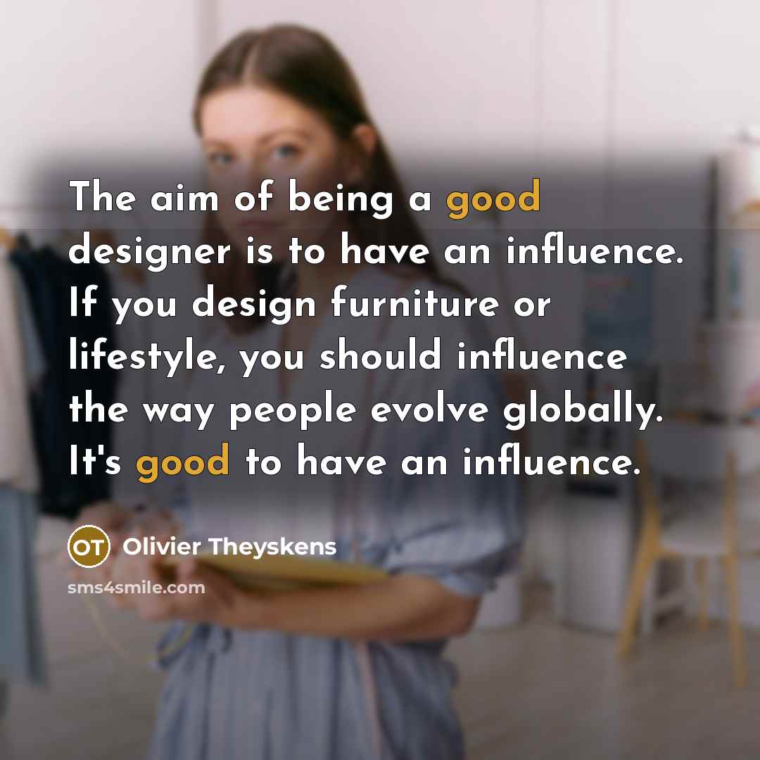 “The aim of being a good designer is to have…” quote by Olivier Theyskens