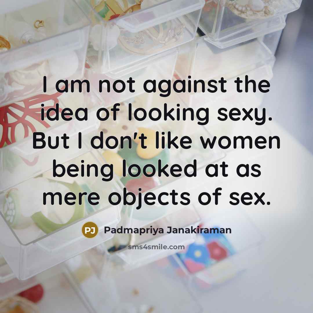 “I am not against the idea of looking sexy. But…” quote by Padmapriya Janakiraman