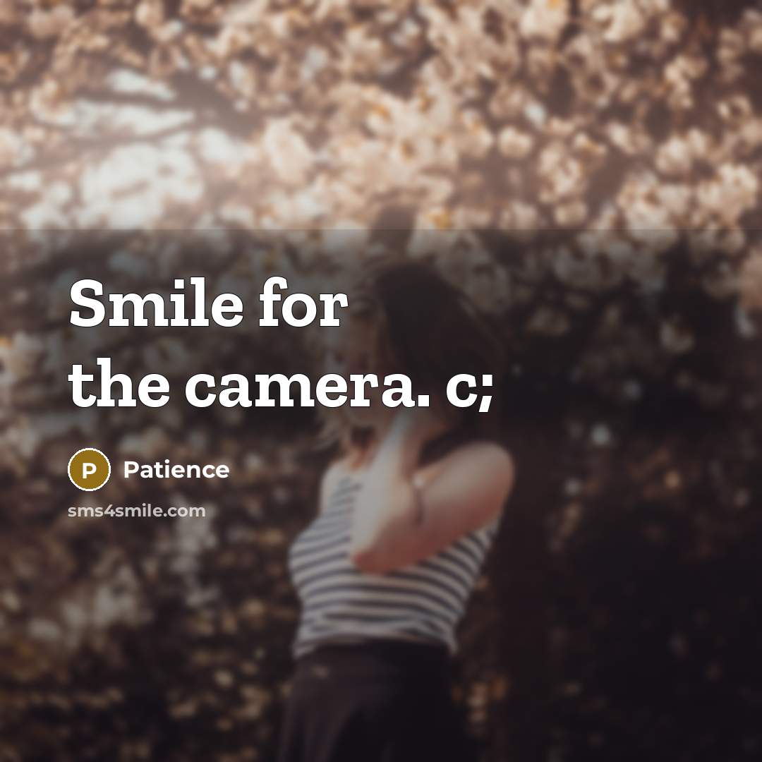 “Smile for the camera. c;…” quote by Patience