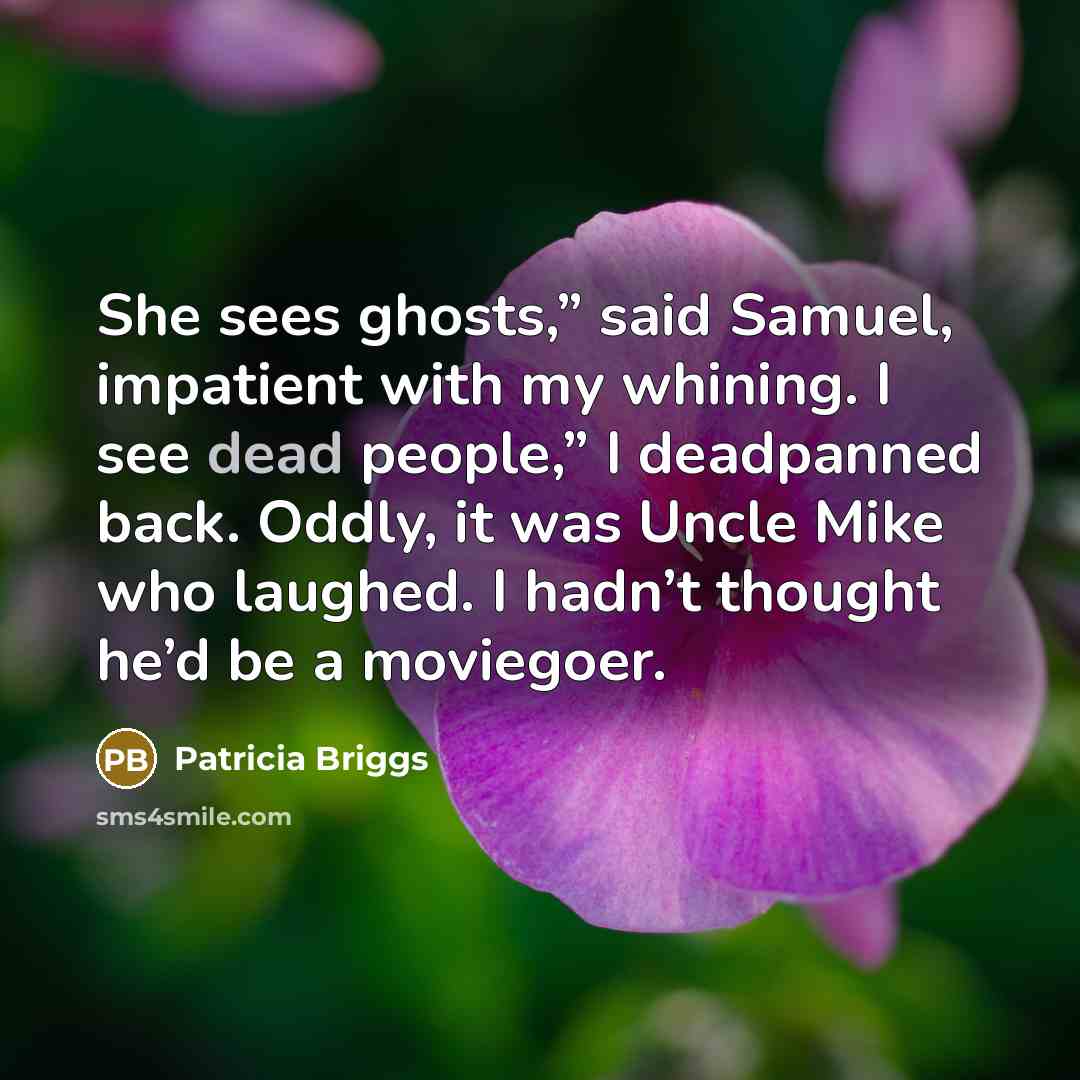 “She sees ghosts,” said Samuel, impatient with my whining. I…” quote by Patricia Briggs