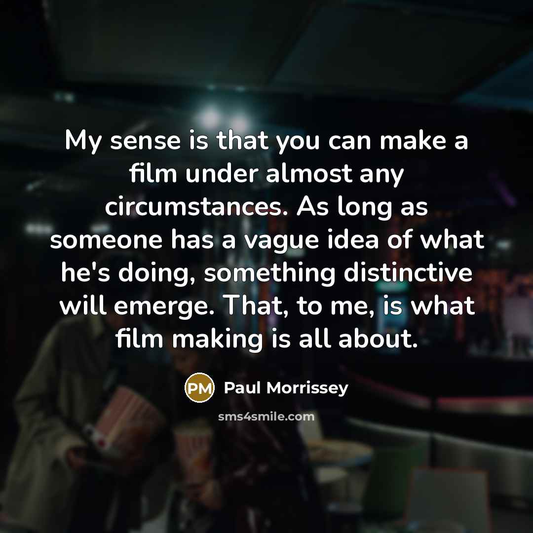 “My sense is that you can make a film under…” quote by Paul Morrissey