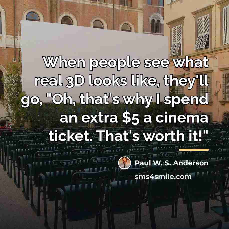 “When people see what real 3D looks like, they'll go,…” quote by Paul W. S. Anderson