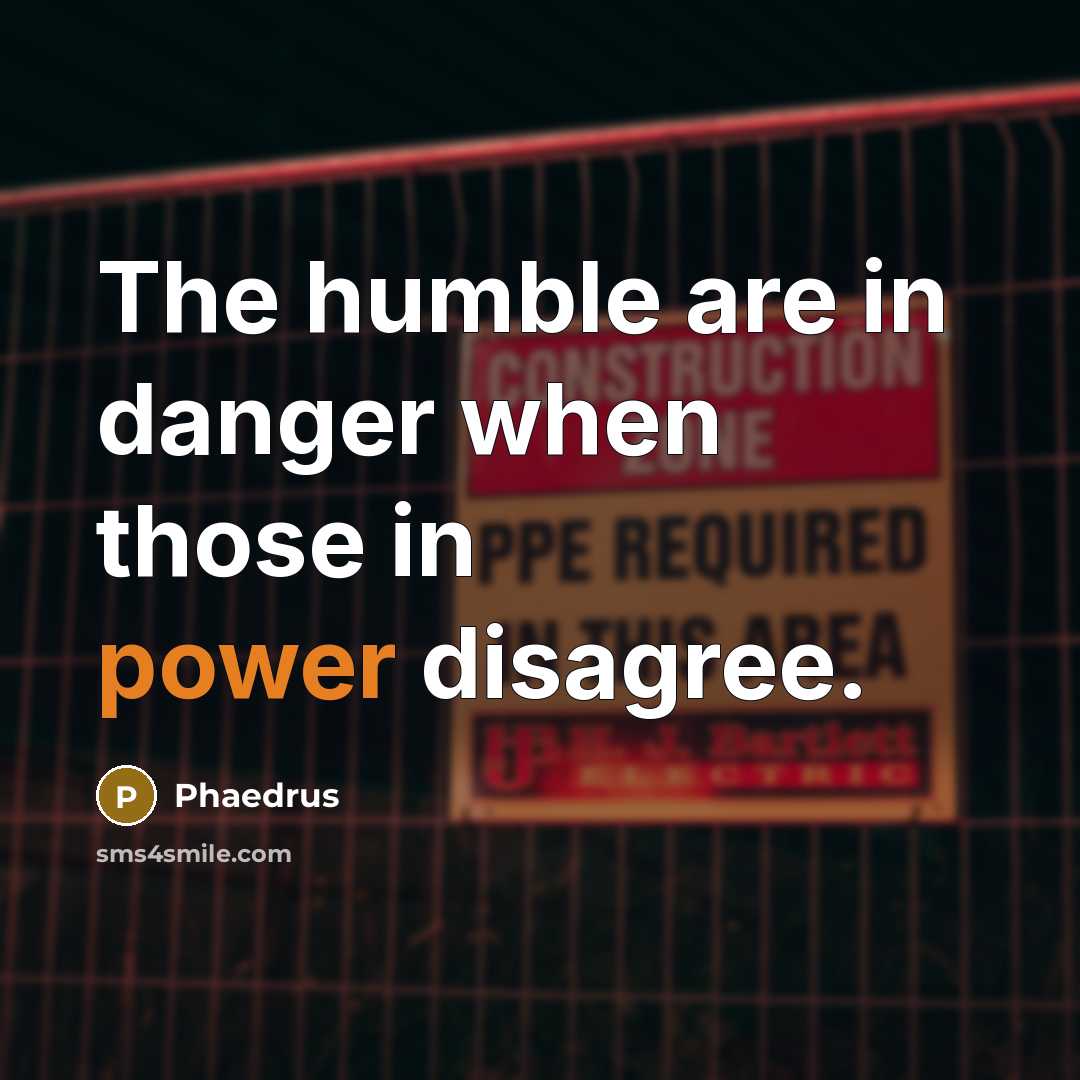 “The humble are in danger when those in power disagree.…” quote by Phaedrus