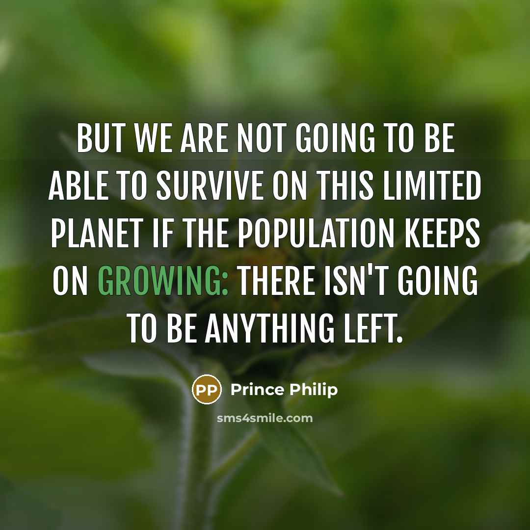 “But we are not going to be able to survive…” quote by Prince Philip