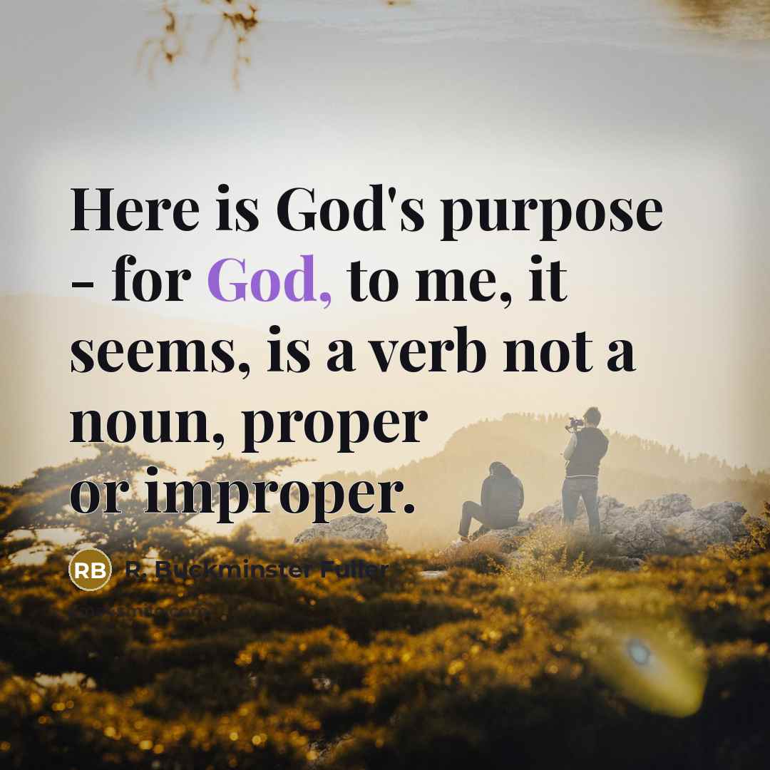 “Here is God's purpose - for God, to me, it…” quote by R. Buckminster Fuller