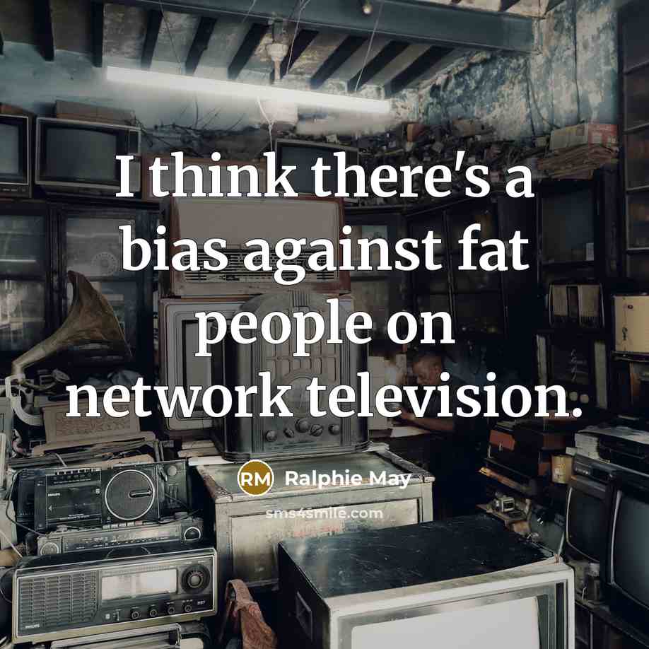 “I think there's a bias against fat people on network…” quote by Ralphie May