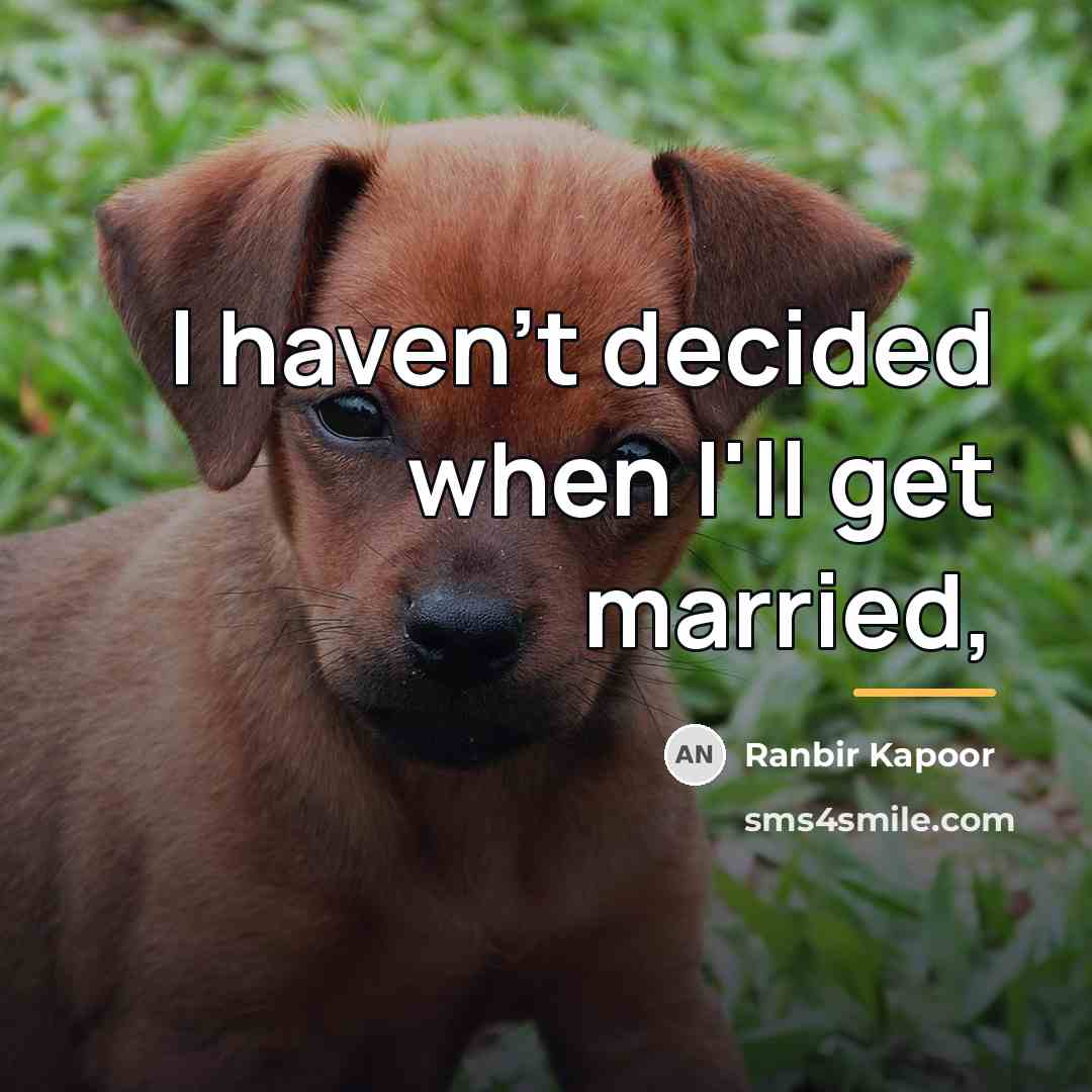“I haven't decided when I'll get married,…” quote by Ranbir Kapoor