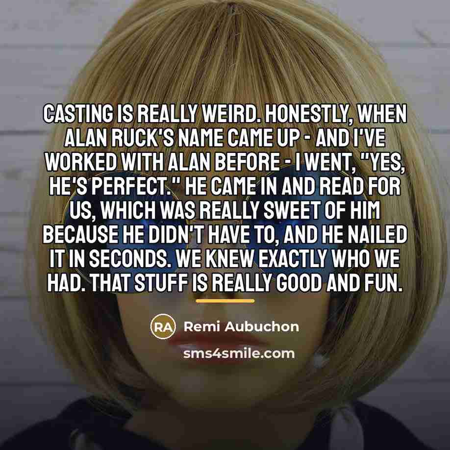 “Casting is really weird. Honestly, when Alan Ruck's name came…” quote by Remi Aubuchon