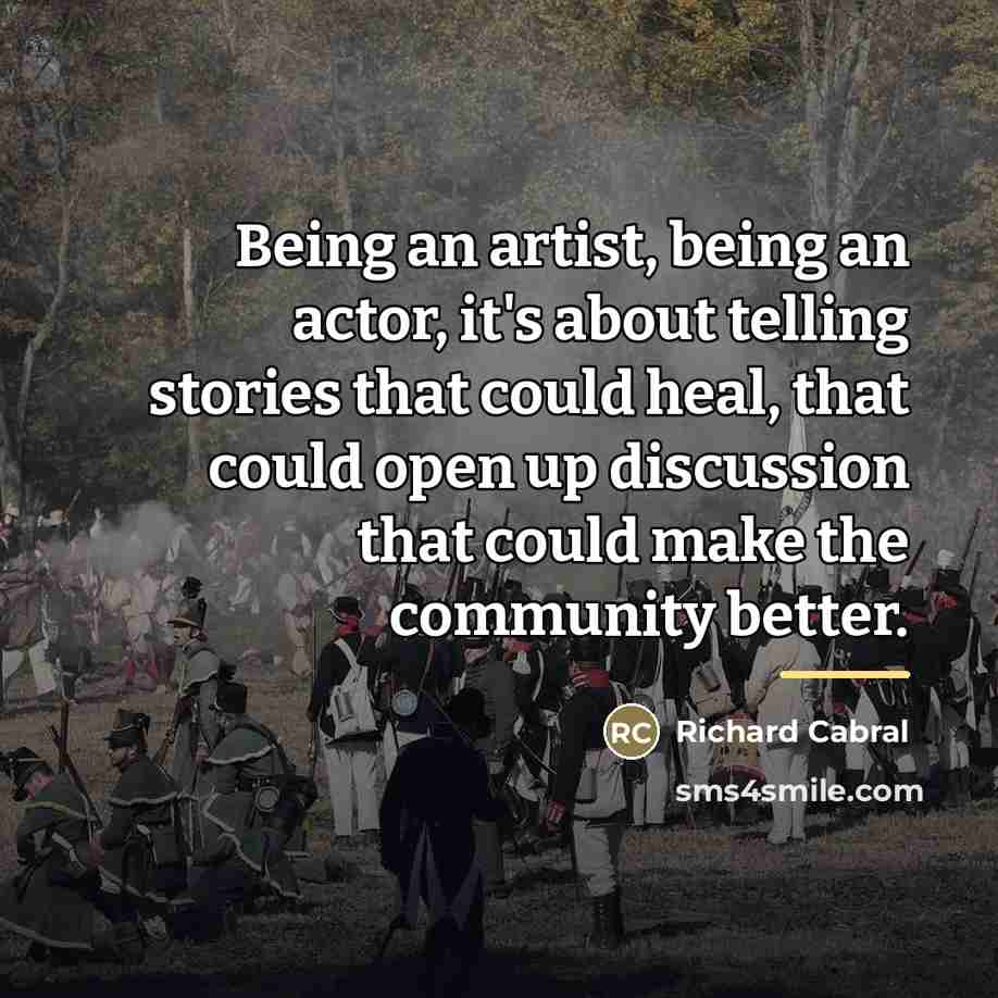 “Being an artist, being an actor, it's about telling stories…” quote by Richard Cabral