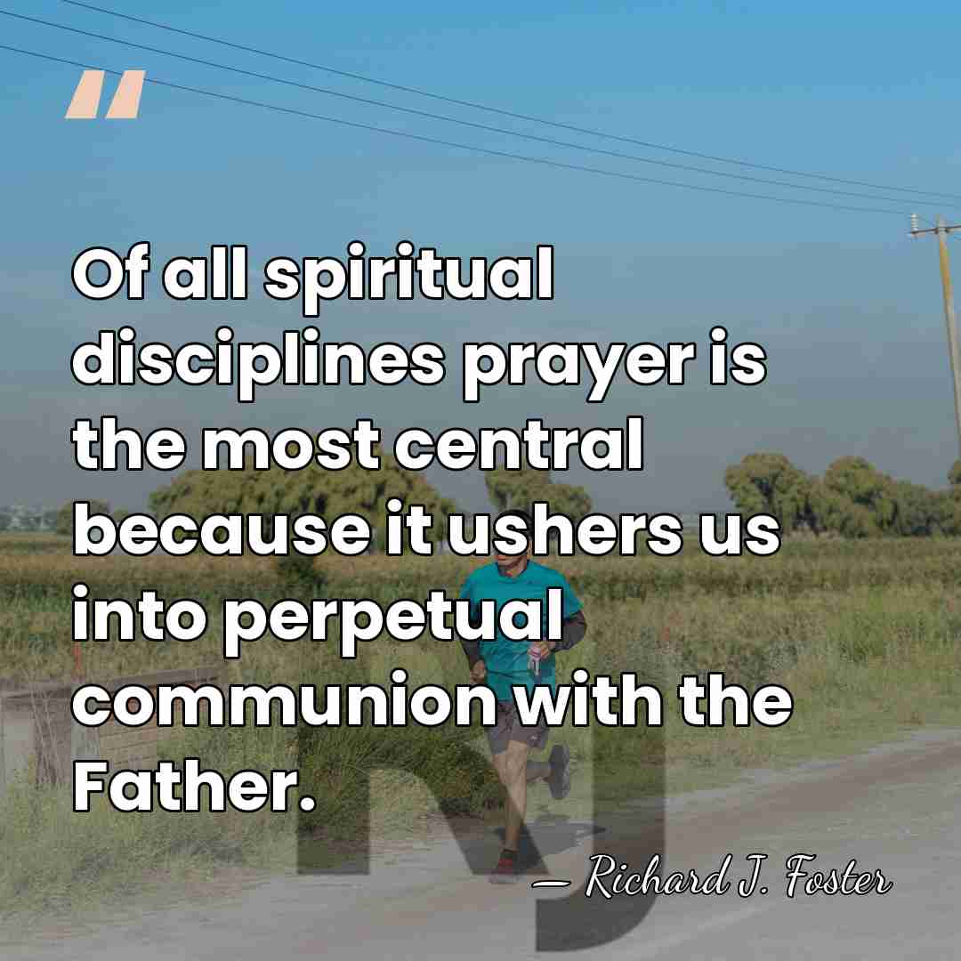Of all spiritual disciplines prayer is the most central because it ushers&hellip; - Richard J. Foster