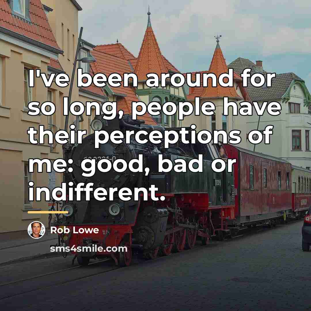 “I've been around for so long, people have their perceptions…” quote by Rob Lowe