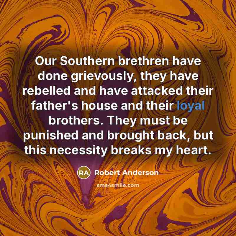 “Our Southern brethren have done grievously, they have rebelled and…” quote by Robert Anderson