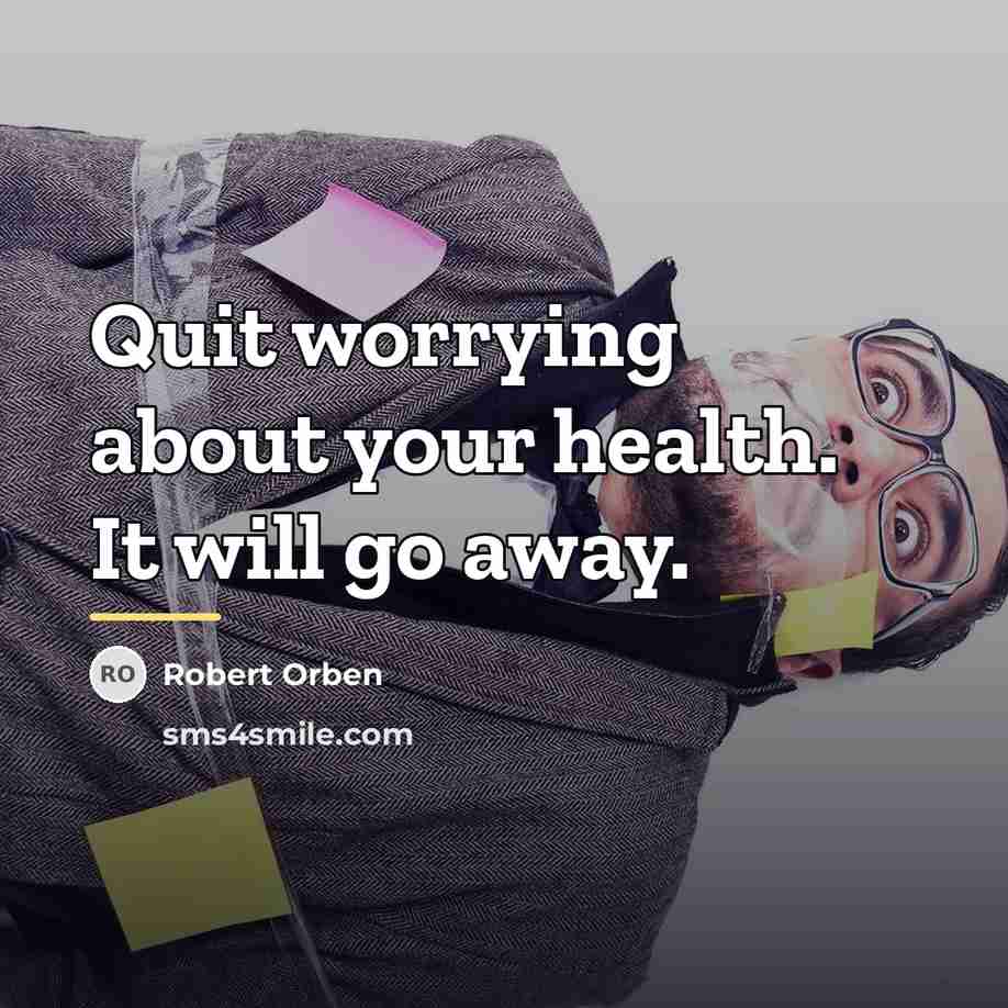 “Quit worrying about your health. It will go away.…” quote by Robert Orben