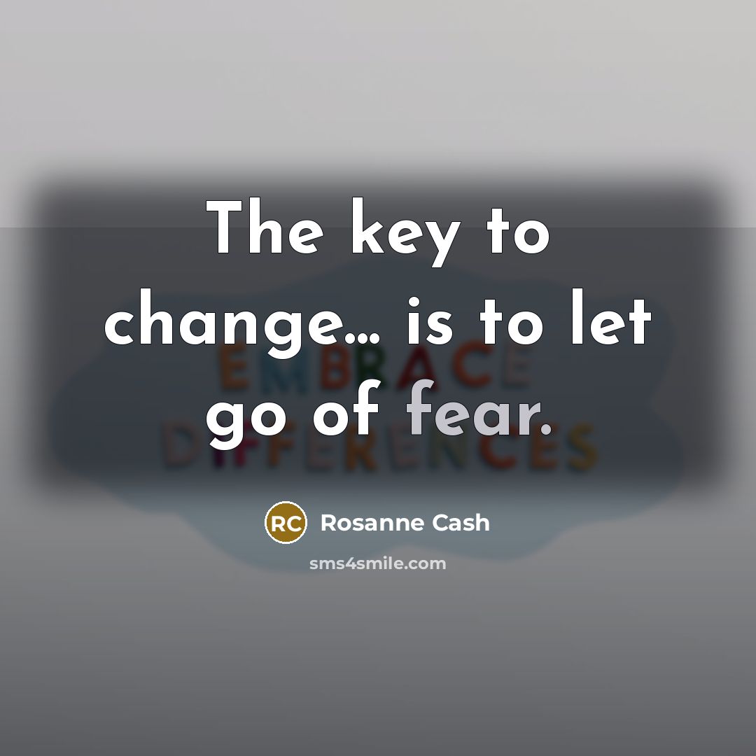“The key to change... is to let go of fear.…” quote by Rosanne Cash