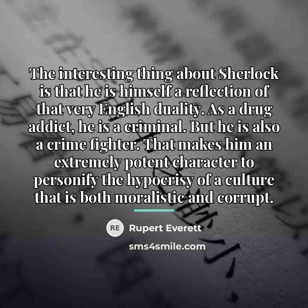 “The interesting thing about Sherlock is that he is himself…” quote by Rupert Everett