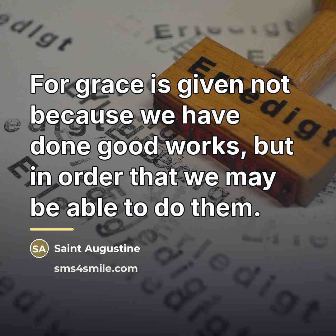 “For grace is given not because we have done good…” quote by Saint Augustine