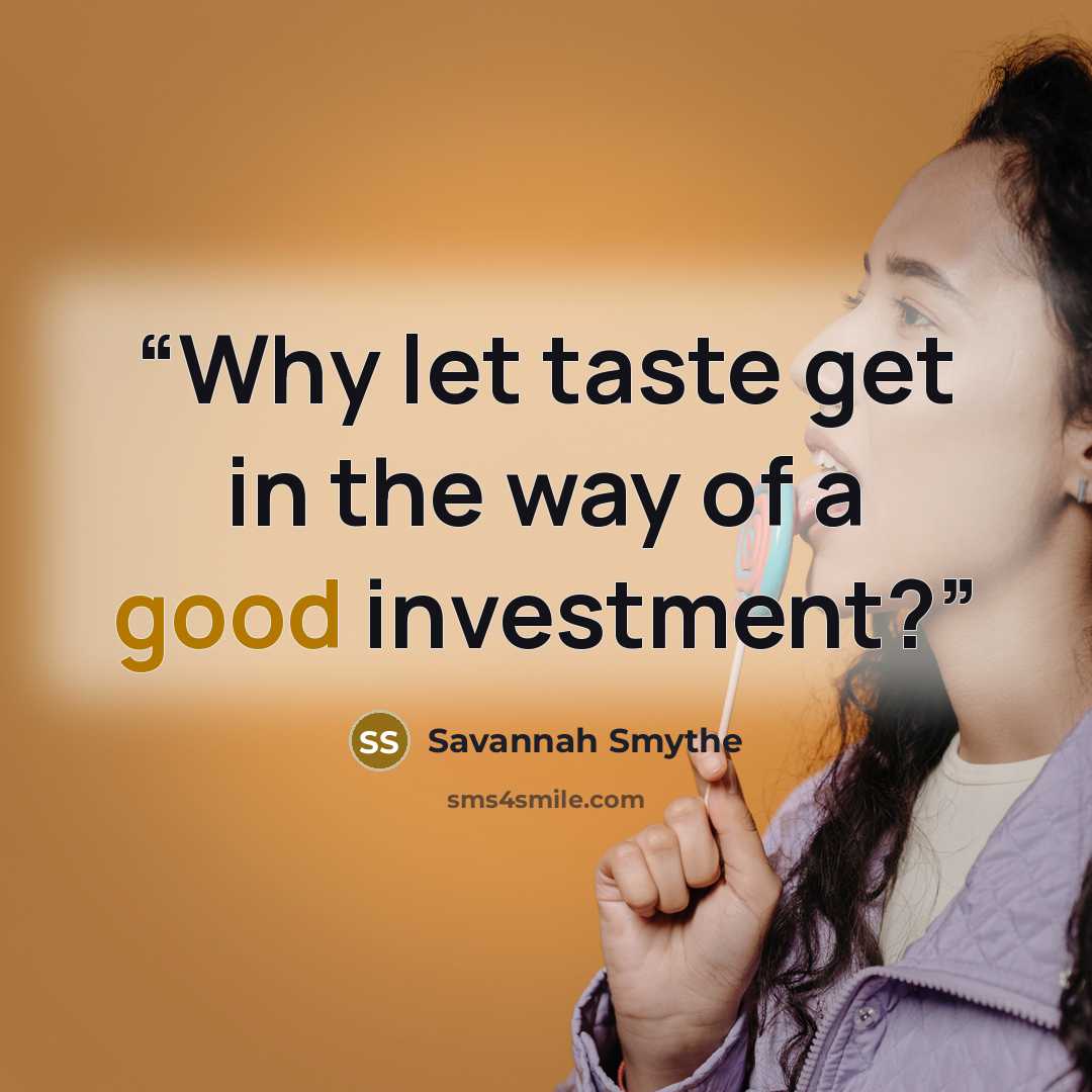 “Why let taste get in the way of a good investment?” quote by Savannah Smythe
