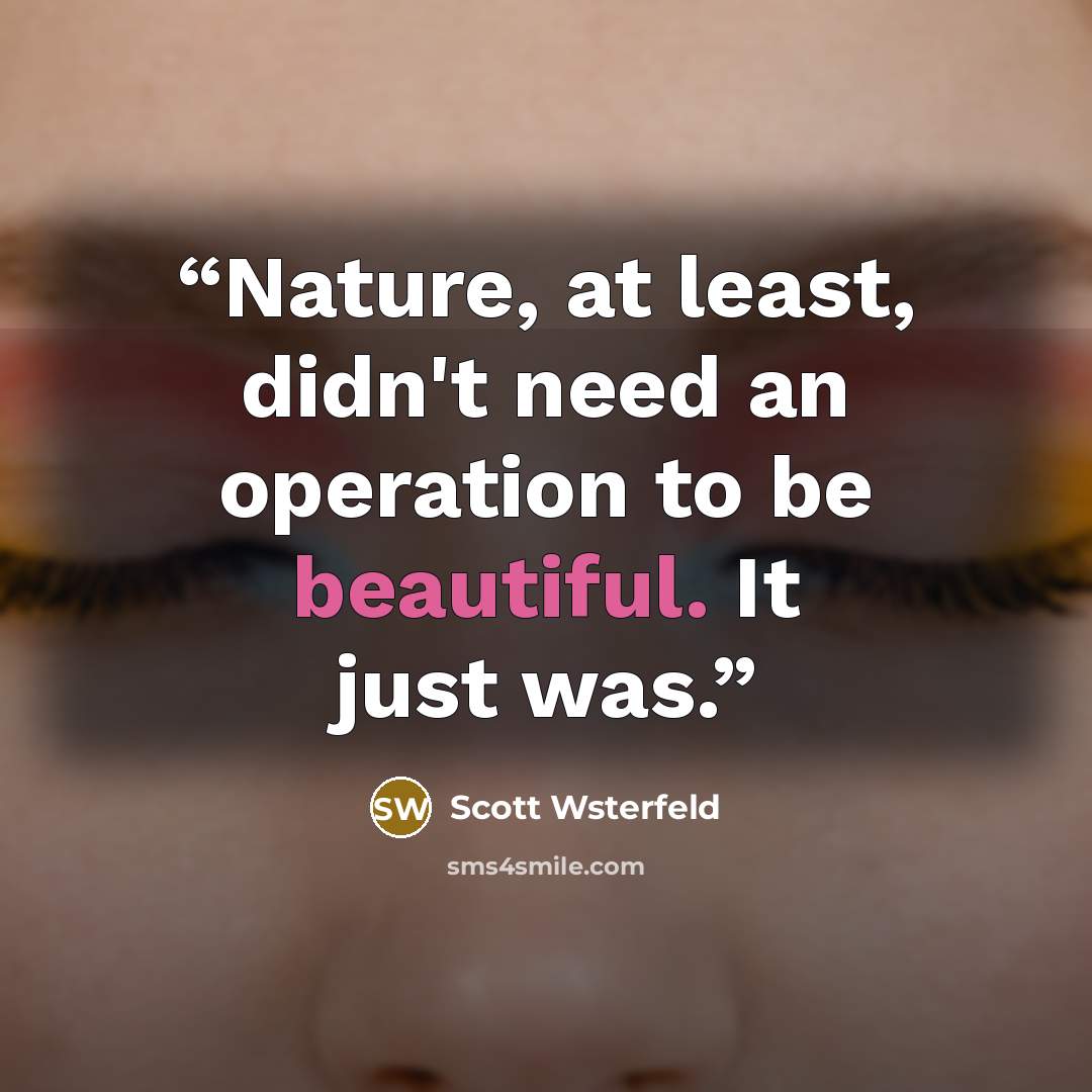 “Nature, at least, didn't need an operation to be beautiful. It just was.” quote by Scott Wsterfeld