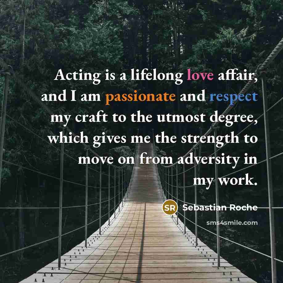 “Acting is a lifelong love affair, and I am passionate…” quote by Sebastian Roche