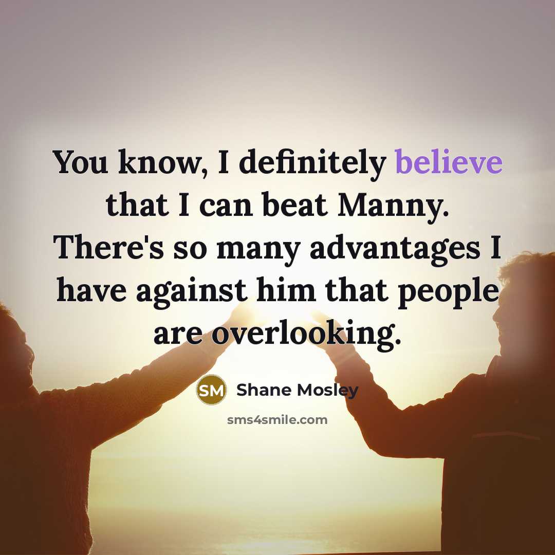 “You know, I definitely believe that I can beat Manny.…” quote by Shane Mosley