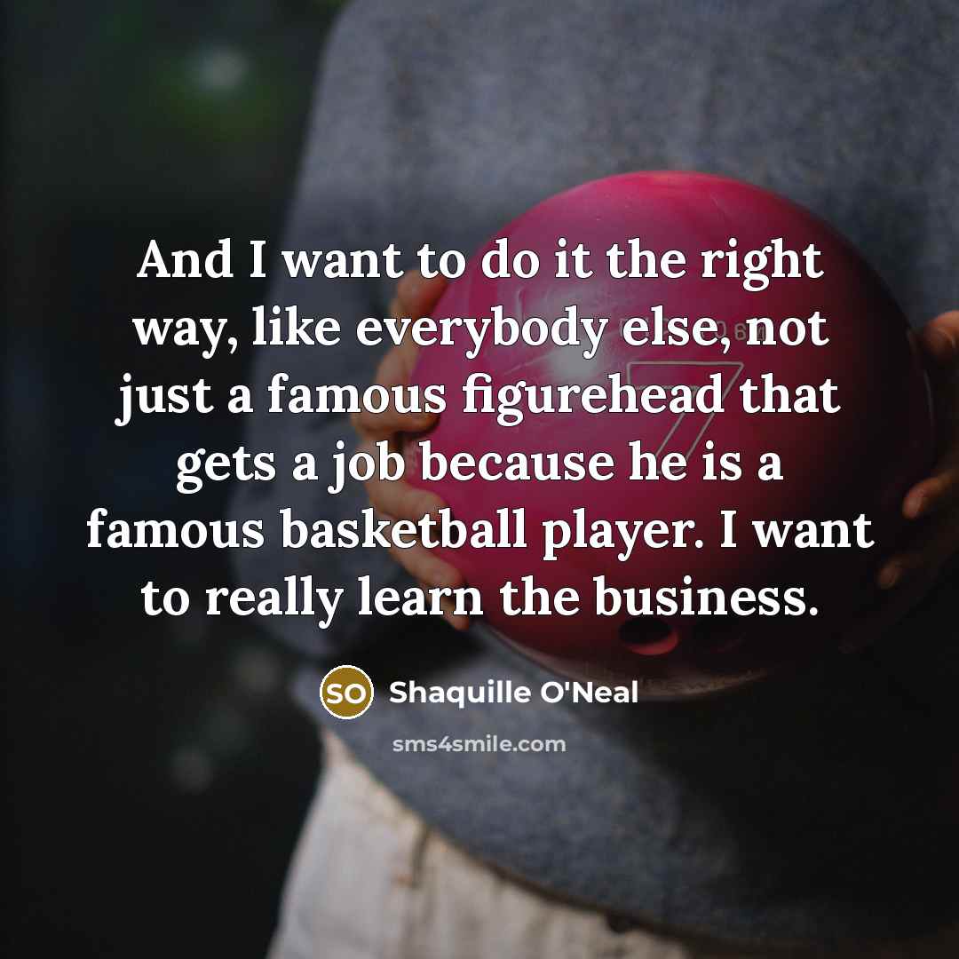 “And I want to do it the right way, like…” quote by Shaquille O'Neal