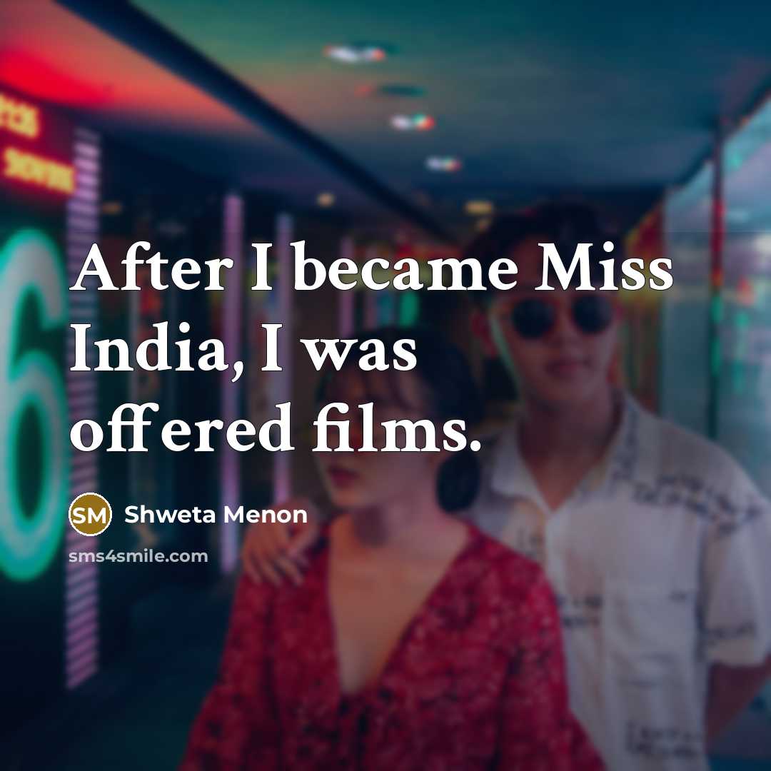 “After I became Miss India, I was offered films.…” quote by Shweta Menon