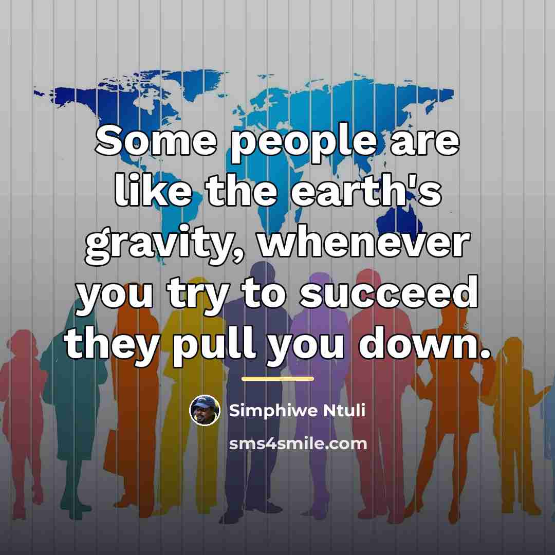 “Some people are like the earth's gravity, whenever you try…” quote by Simphiwe Ntuli