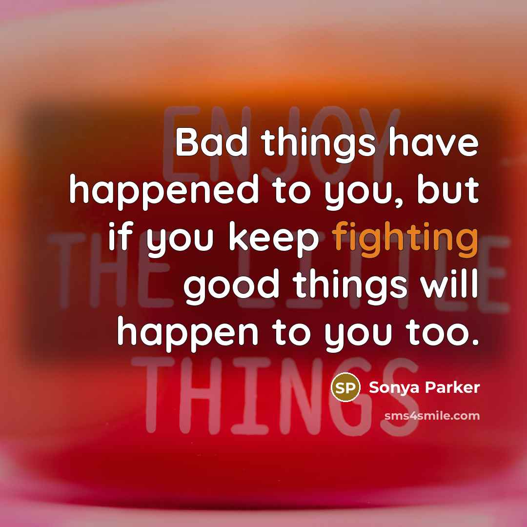 “Bad things have happened to you, but if you keep…” quote by Sonya Parker