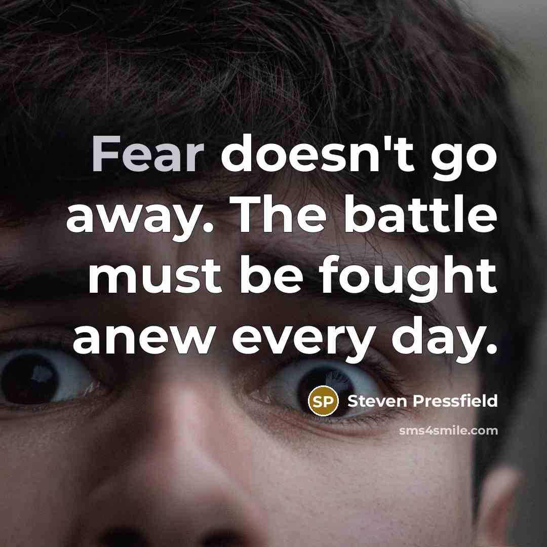 “Fear doesn't go away. The battle must be fought anew…” quote by Steven Pressfield