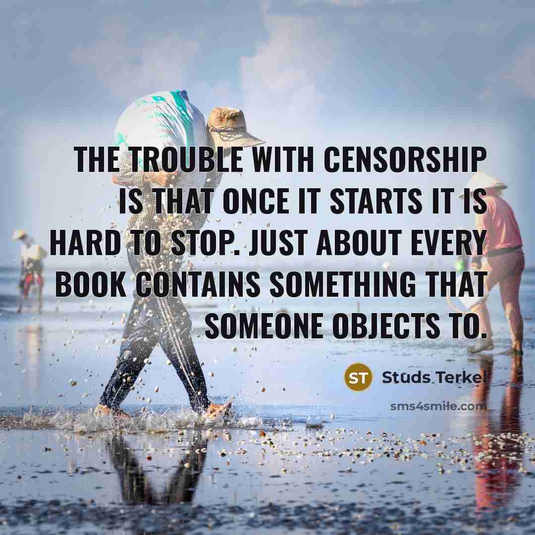 “The trouble with censorship is that once it starts it…” quote by Studs Terkel
