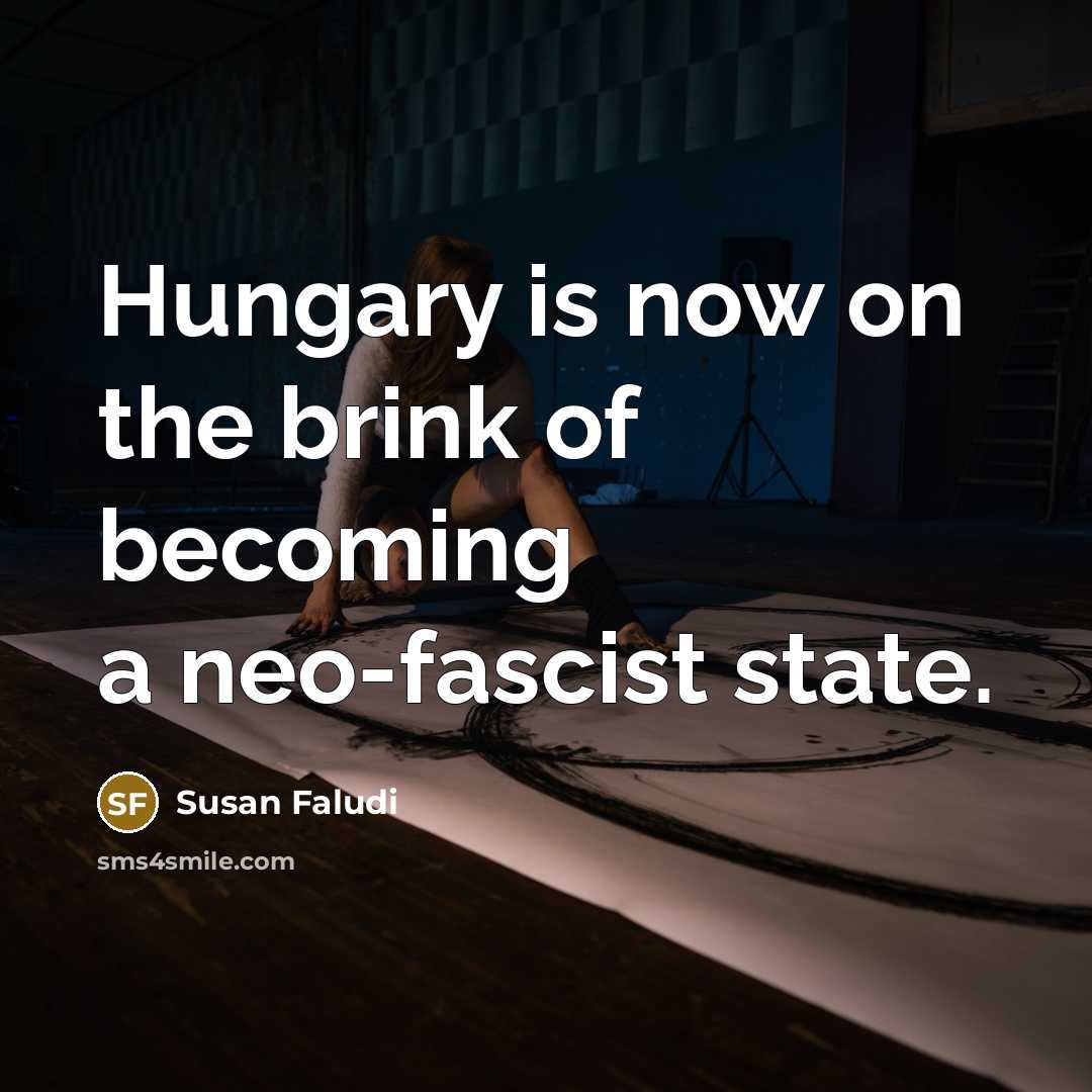 “Hungary is now on the brink of becoming a neo-fascist…” quote by Susan Faludi