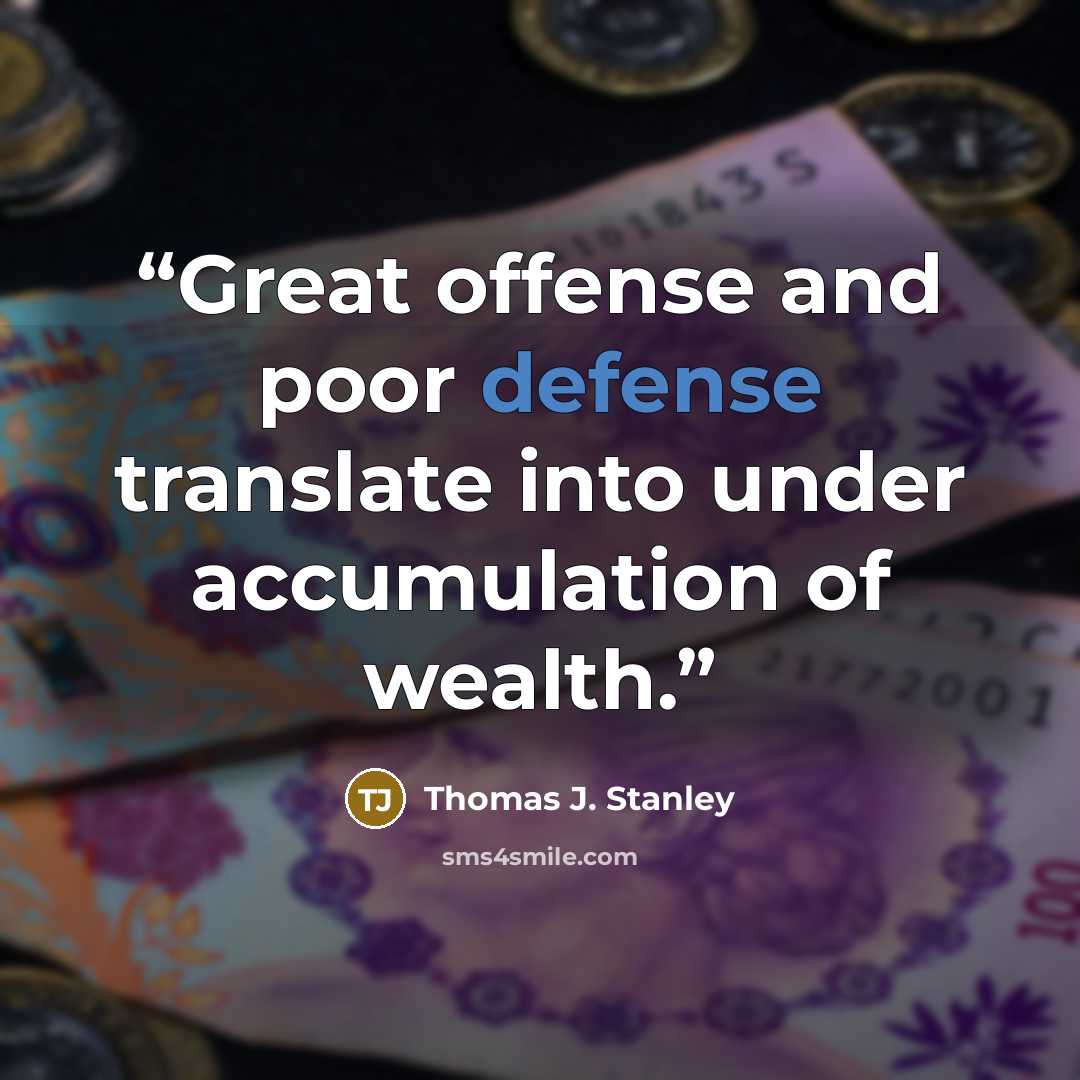 “Great offense and poor defense translate into under accumulation of wealth.” quote by Thomas J. Stanley