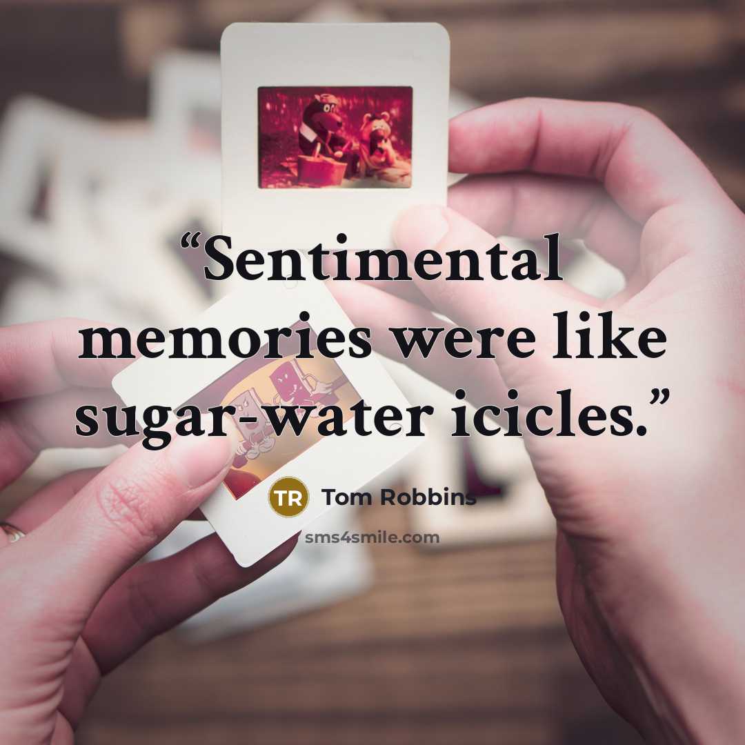 “Sentimental memories were like sugar-water icicles.” quote by Tom Robbins
