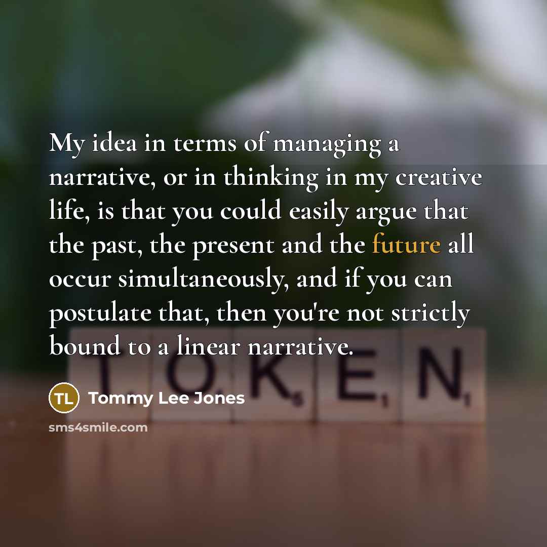 “My idea in terms of managing a narrative, or in…” quote by Tommy Lee Jones