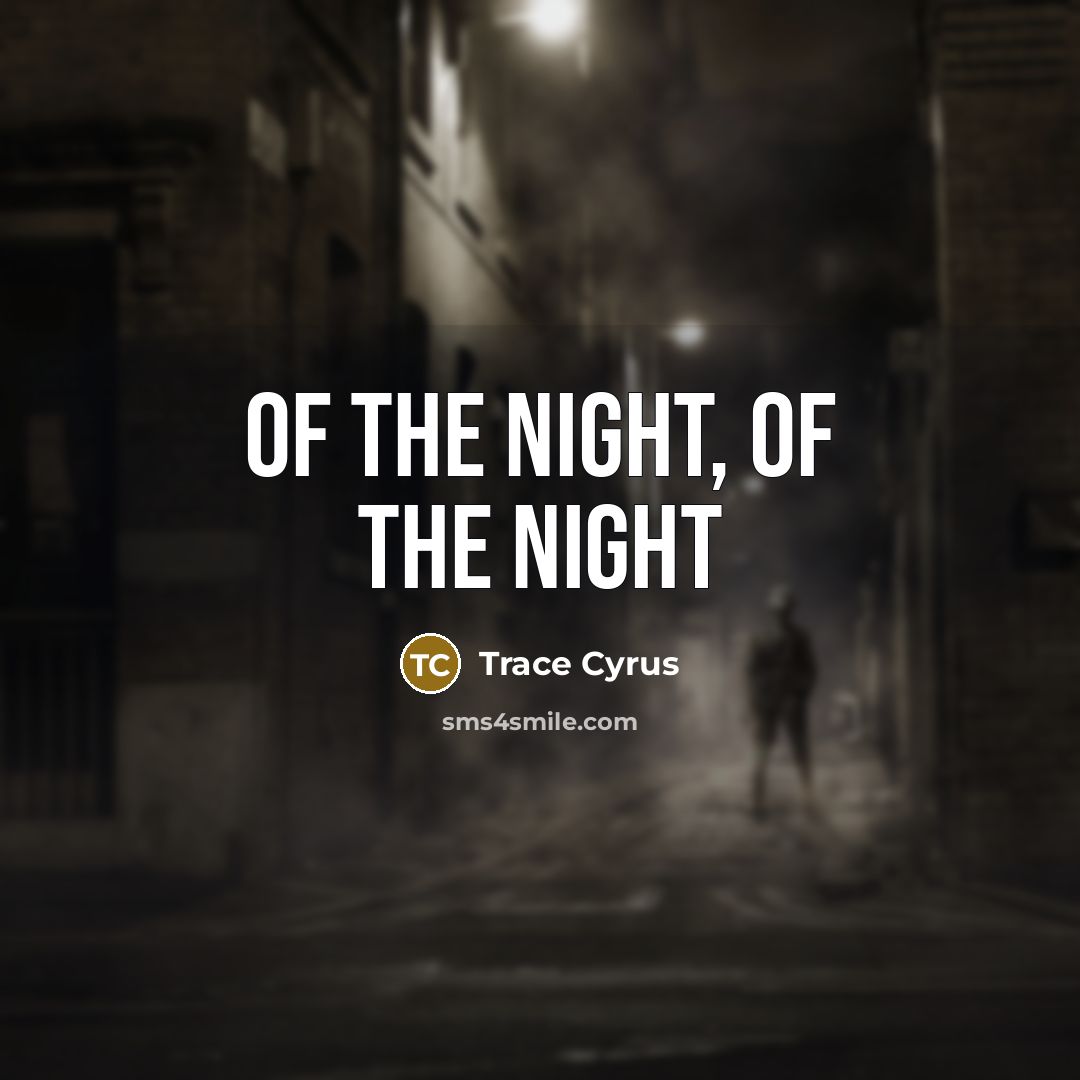 “Of the night, of the night…” quote by Trace Cyrus