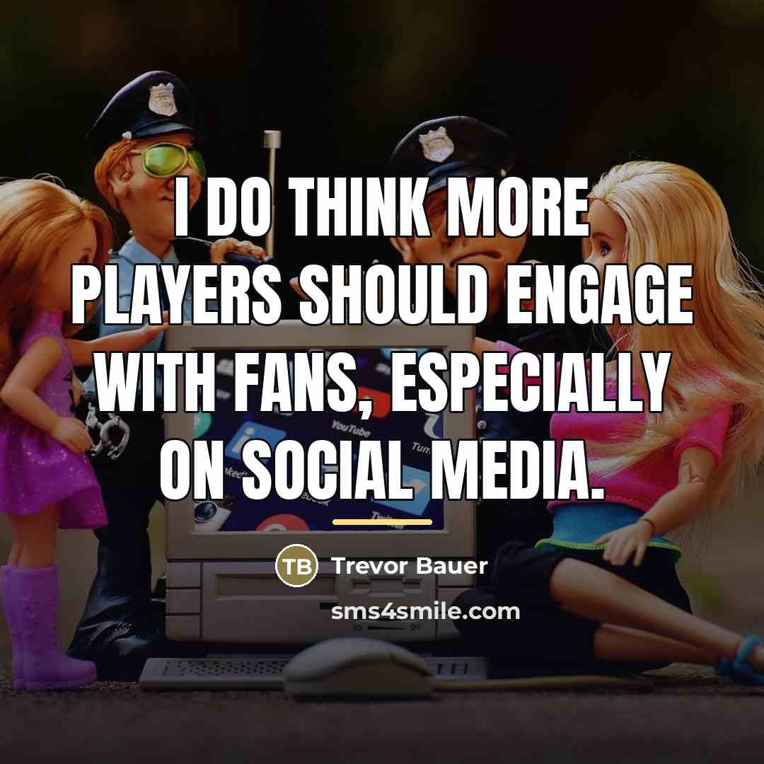 “I do think more players should engage with fans, especially…” quote by Trevor Bauer