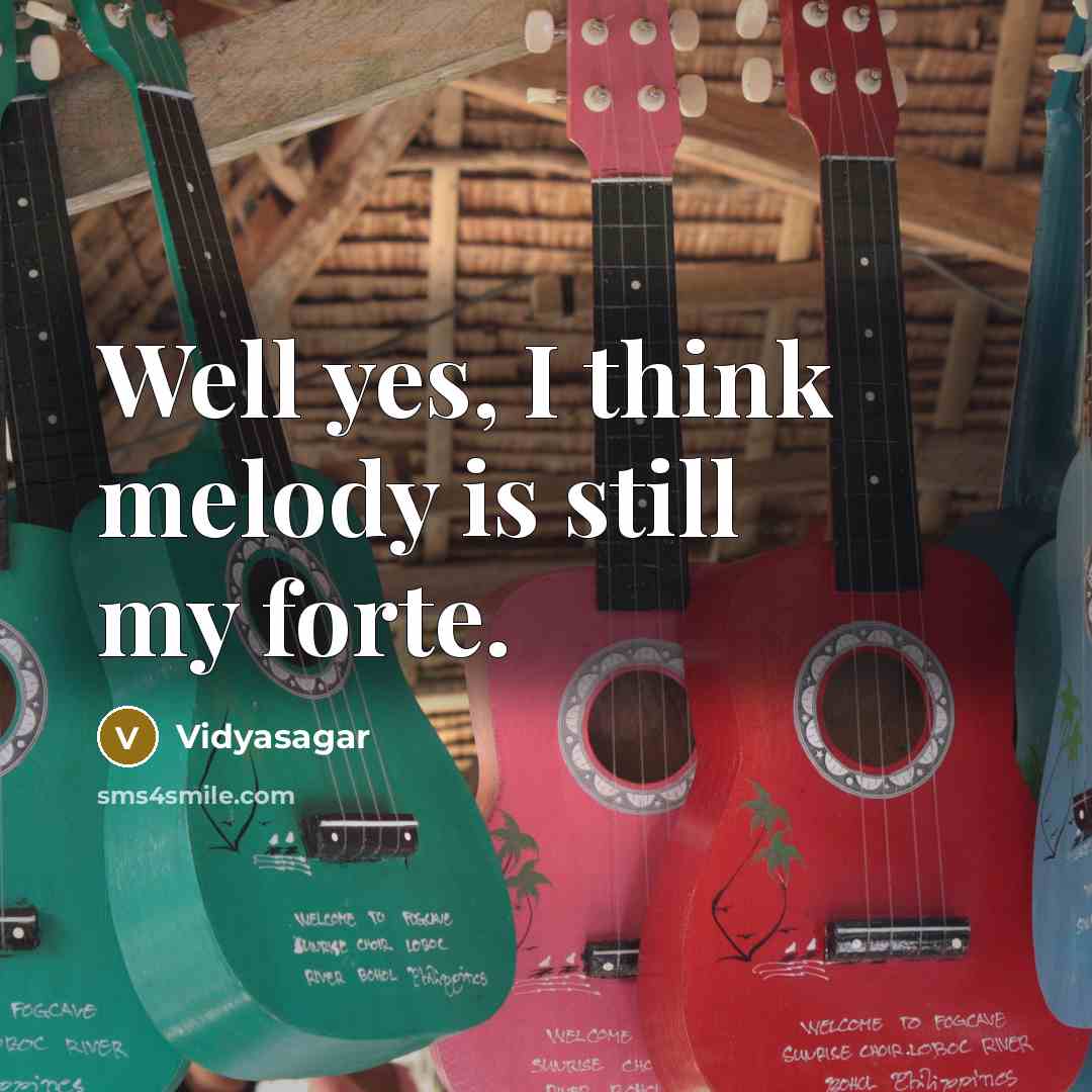 “Well yes, I think melody is still my forte.” quote by Vidyasagar