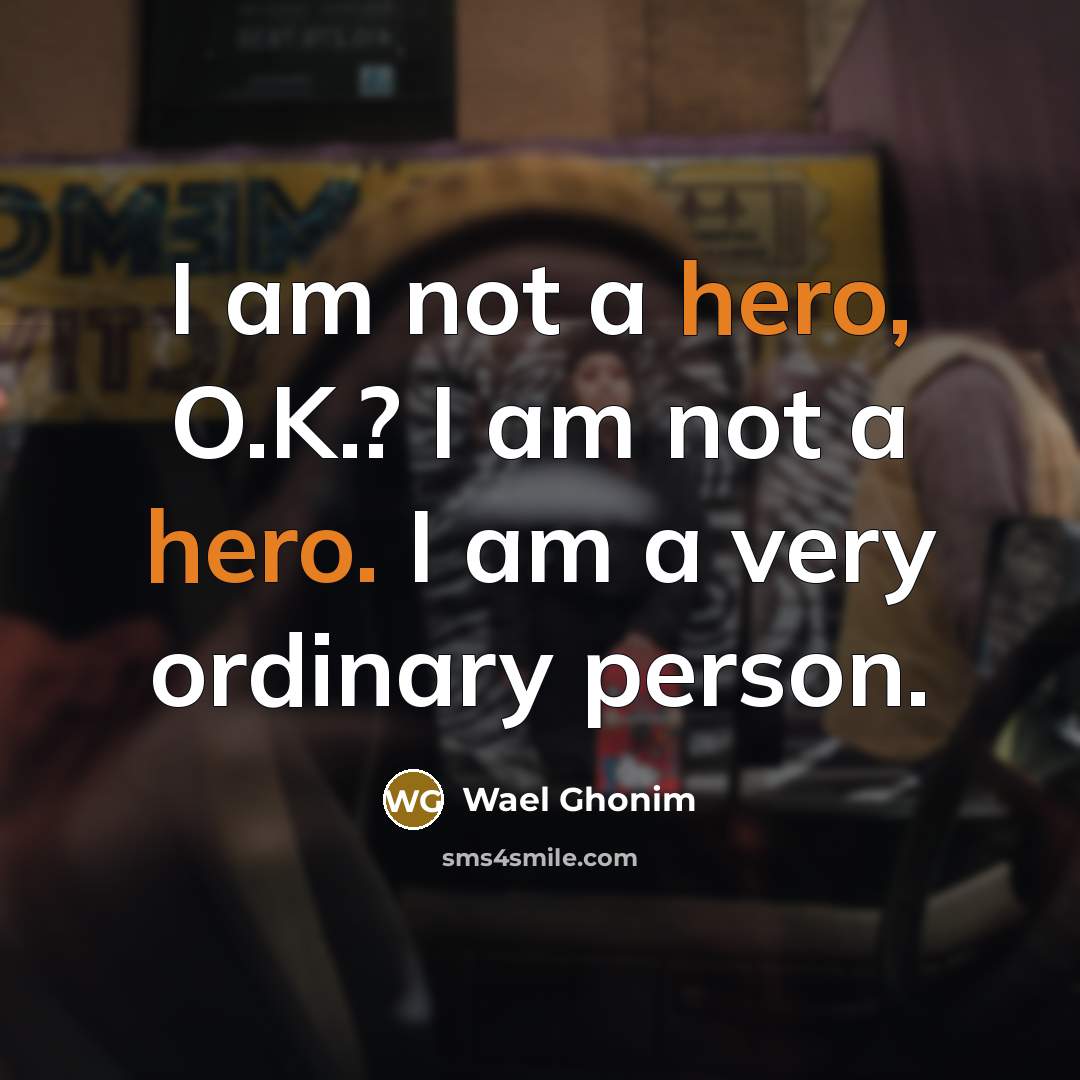 “I am not a hero, O.K.? I am not a…” quote by Wael Ghonim
