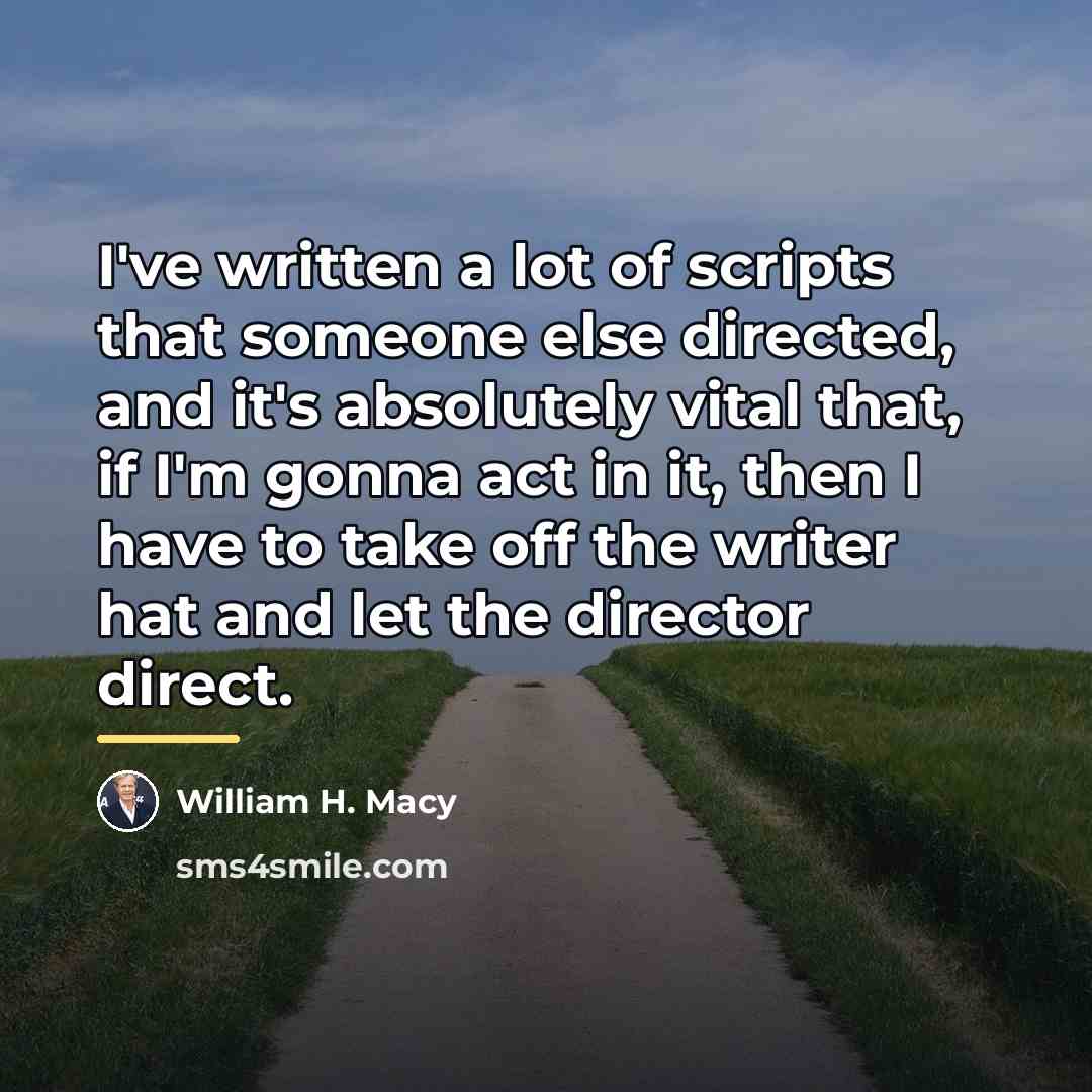 “I've written a lot of scripts that someone else directed,…” quote by William H. Macy