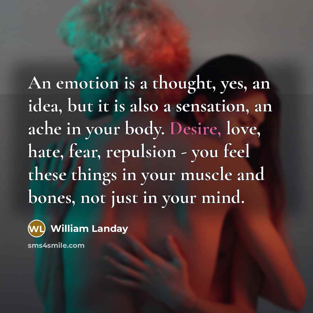 “An emotion is a thought, yes, an idea, but it…” quote by William Landay