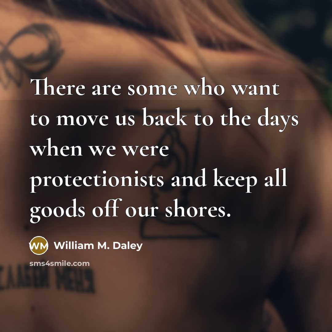 “There are some who want to move us back to…” quote by William M. Daley
