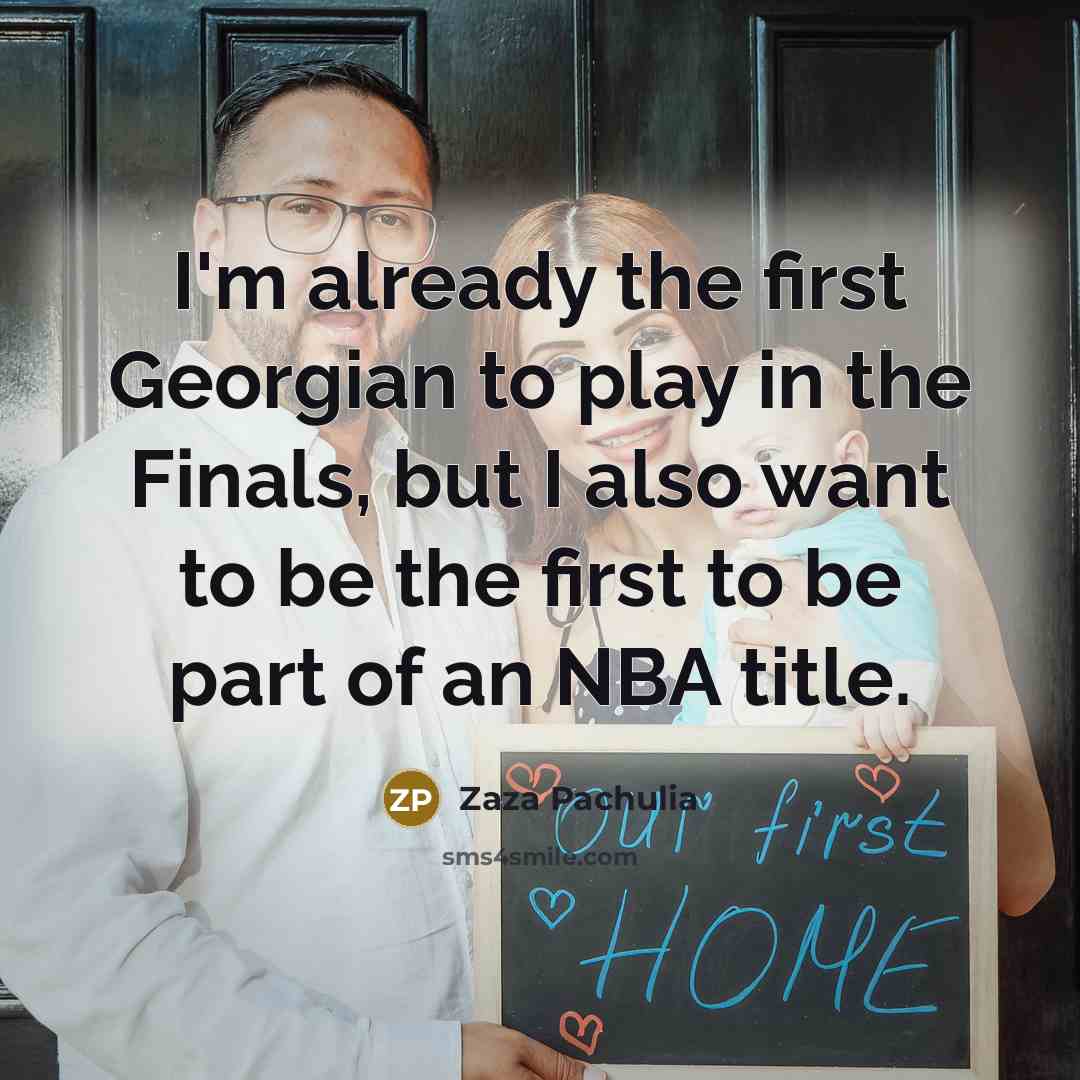 “I'm already the first Georgian to play in the Finals,…” quote by Zaza Pachulia