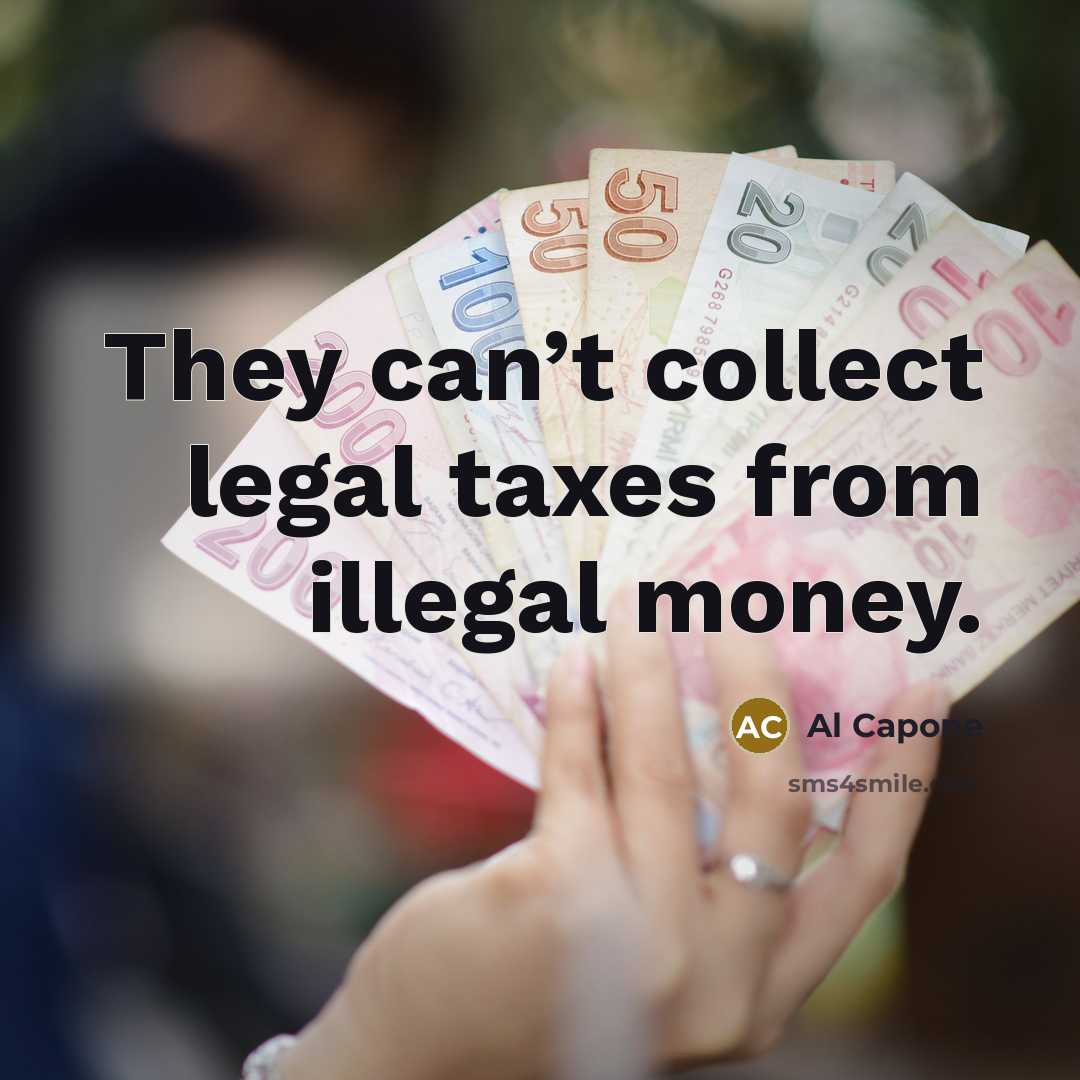 “They can’t collect legal taxes from illegal money.…” quote by Al Capone