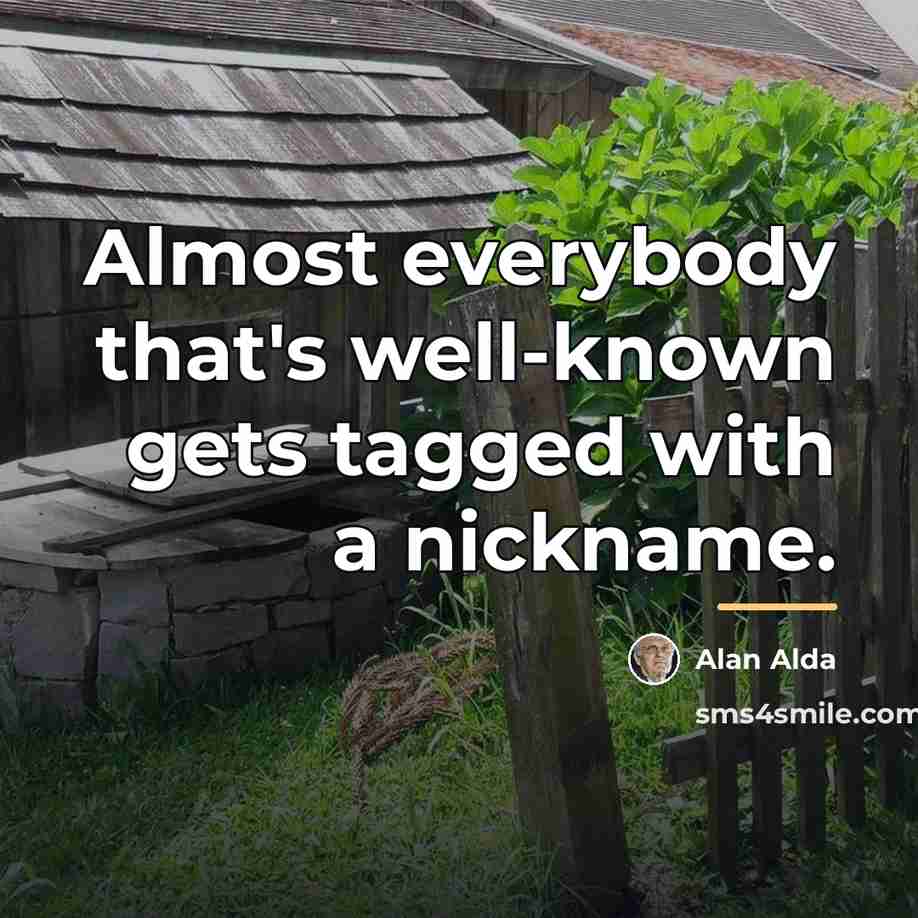“Almost everybody that's well-known gets tagged with a nickname.…” quote by Alan Alda