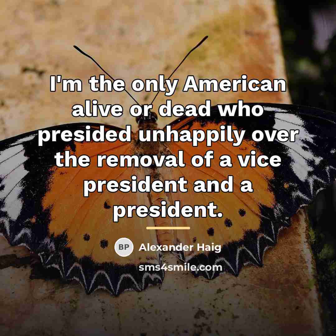 “I'm the only American alive or dead who presided unhappily…” quote by Alexander Haig