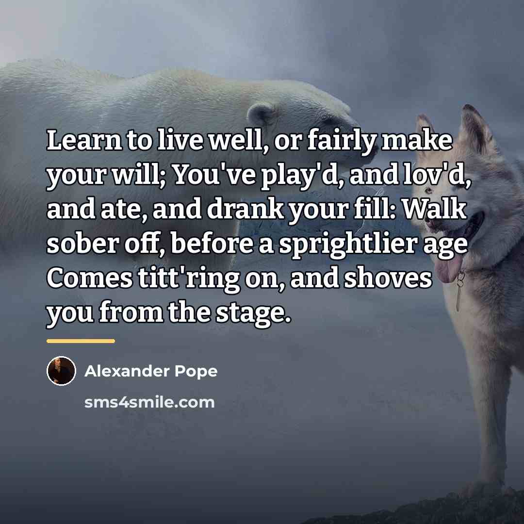 “Learn to live well, or fairly make your will; You've…” quote by Alexander Pope