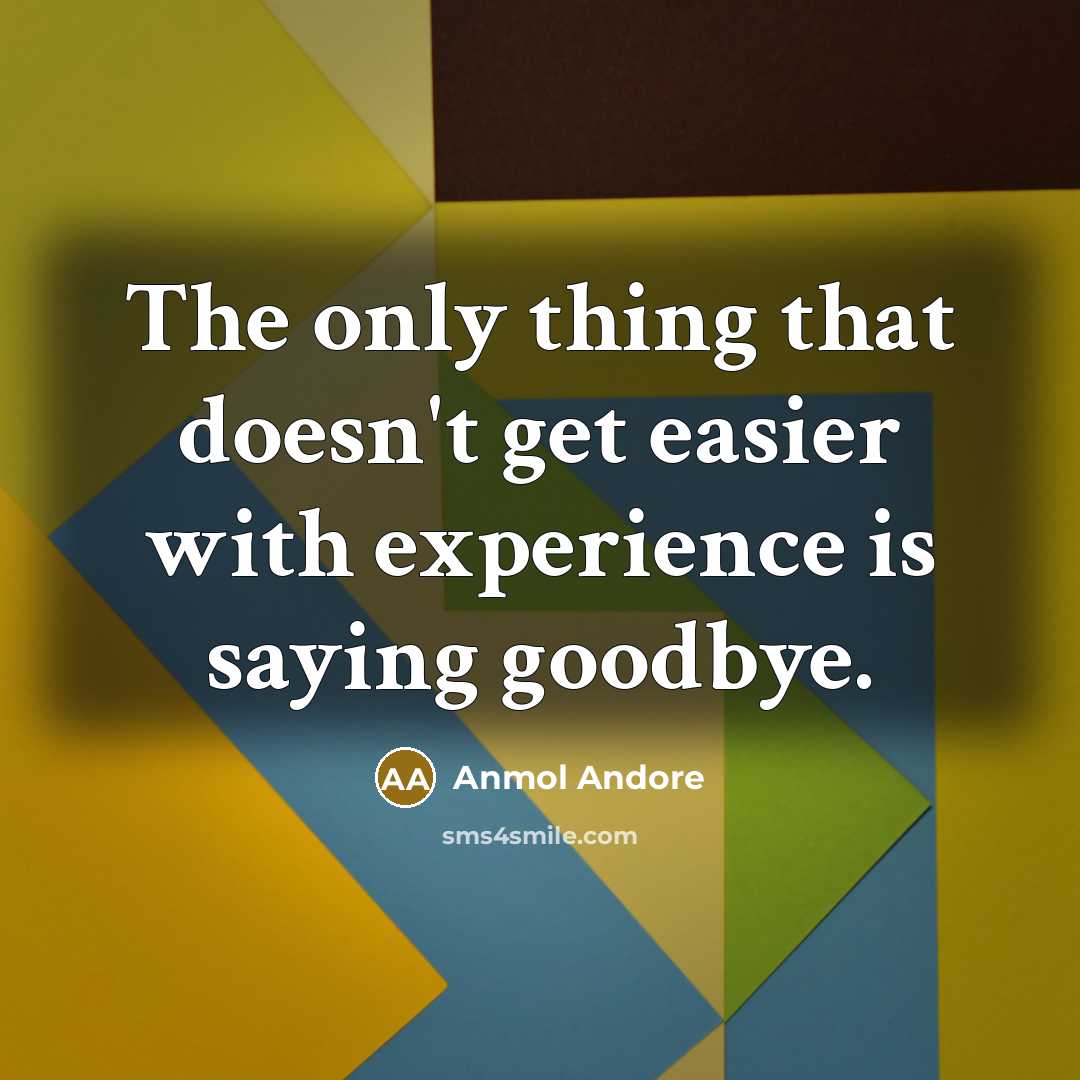 “The only thing that doesn't get easier with experience is saying goodbye.” quote by Anmol Andore