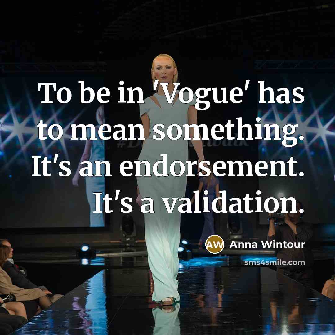 “To be in 'Vogue' has to mean something. It's an…” quote by Anna Wintour