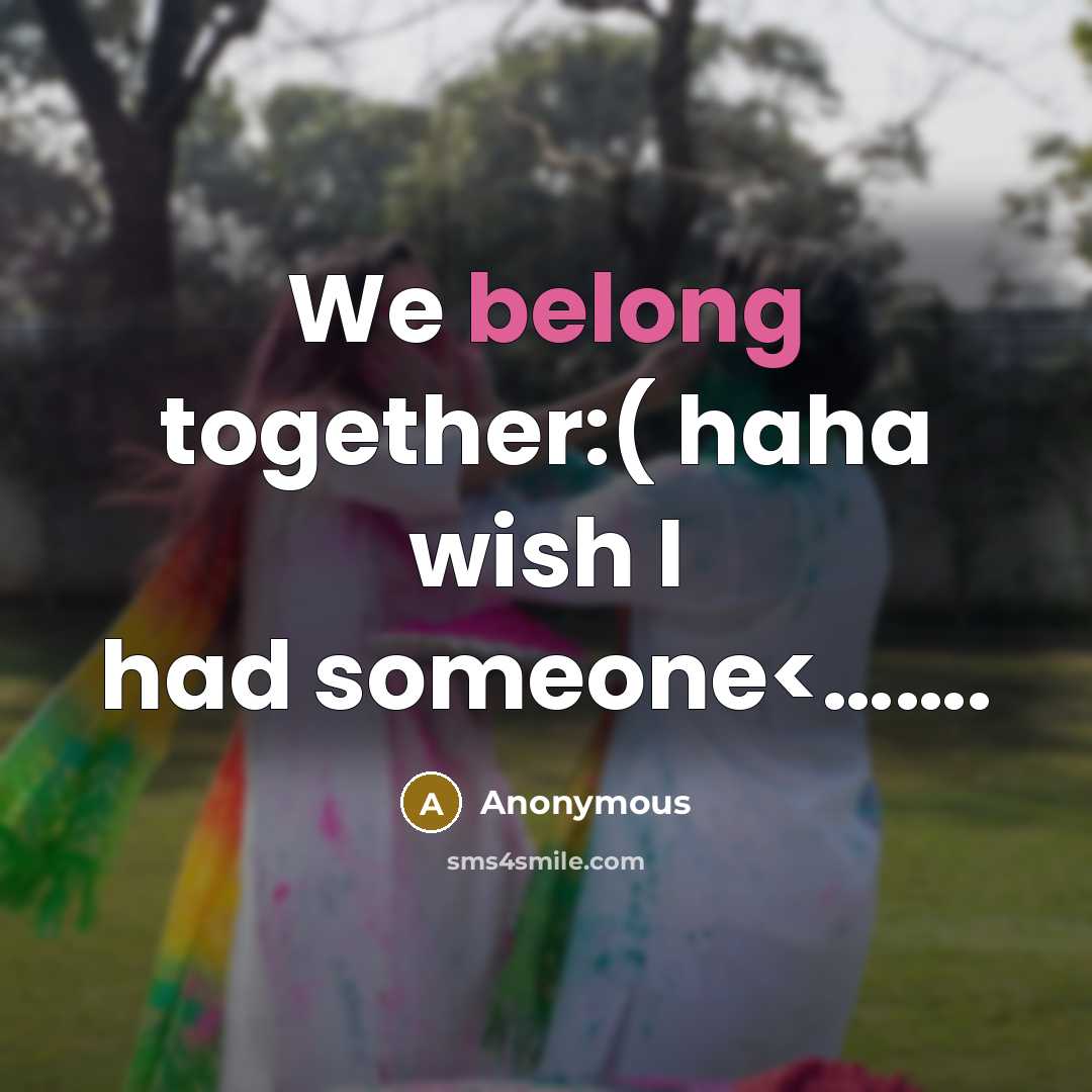 “We belong together:( haha wish I had someone” quote by Anonymous