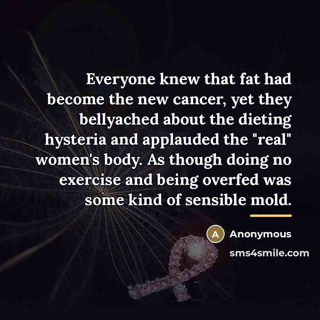 “Everyone knew that fat had become the new cancer, yet…” quote by Anonymous